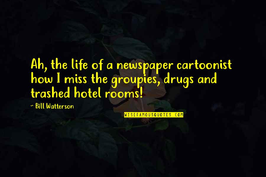 Torroba Pieces Quotes By Bill Watterson: Ah, the life of a newspaper cartoonist how Torroba Pieces Quotes By Bill Watterson: Ah, the life of a newspaper cartoonist how