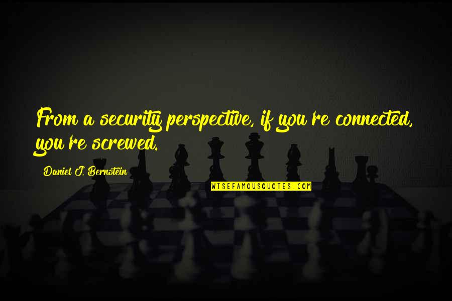 Torroba Pieces Quotes By Daniel J. Bernstein: From a security perspective, if you're connected, you're Torroba Pieces Quotes By Daniel J. Bernstein: From a security perspective, if you're connected, you're