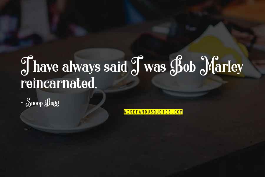 Torroba Pieces Quotes By Snoop Dogg: I have always said I was Bob Marley Torroba Pieces Quotes By Snoop Dogg: I have always said I was Bob Marley