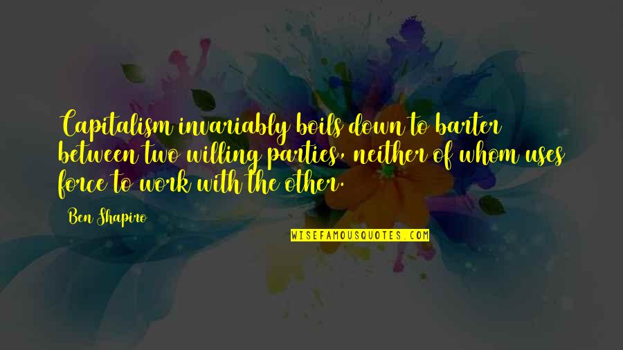 Torroja Del Quotes By Ben Shapiro: Capitalism invariably boils down to barter between two