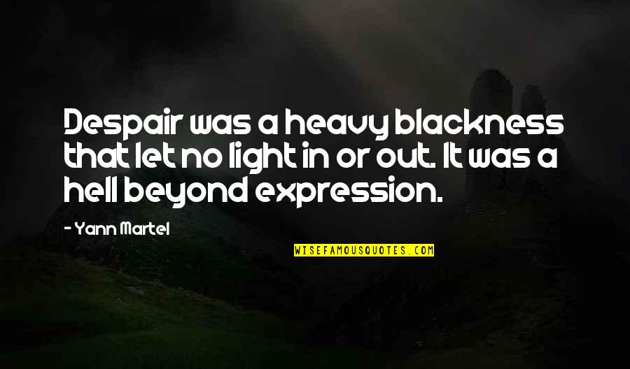 Torrs To Bars Quotes By Yann Martel: Despair was a heavy blackness that let no Torrs To Bars Quotes By Yann Martel: Despair was a heavy blackness that let no