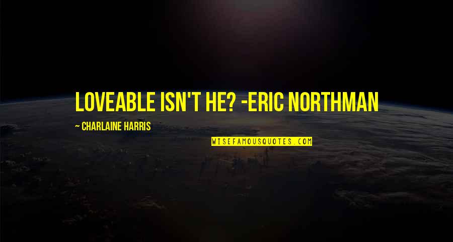 Torry Holt Quotes By Charlaine Harris: Loveable Isn't he? -Eric Northman Torry Holt Quotes By Charlaine Harris: Loveable Isn't he? -Eric Northman