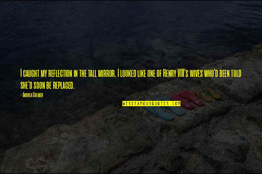 Tor's Quotes By Andrea Cremer: I caught my reflection in the tall mirror. Tor's Quotes By Andrea Cremer: I caught my reflection in the tall mirror.