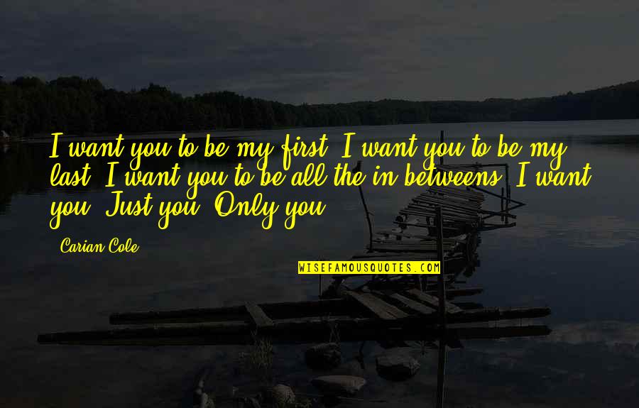 Tor's Quotes By Carian Cole: I want you to be my first. I Tor's Quotes By Carian Cole: I want you to be my first. I