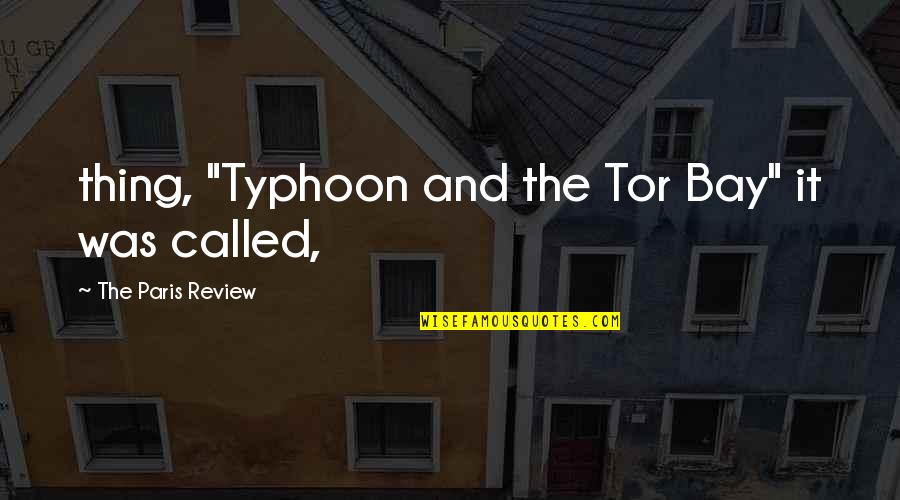 Tor's Quotes By The Paris Review: thing, "Typhoon and the Tor Bay" it was Tor's Quotes By The Paris Review: thing, "Typhoon and the Tor Bay" it was