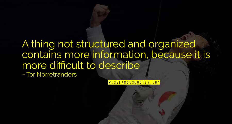 Tor's Quotes By Tor Norretranders: A thing not structured and organized contains more Tor's Quotes By Tor Norretranders: A thing not structured and organized contains more