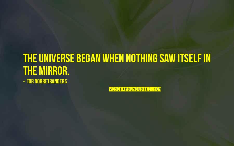 Tor's Quotes By Tor Norretranders: The Universe began when Nothing saw itself in Tor's Quotes By Tor Norretranders: The Universe began when Nothing saw itself in