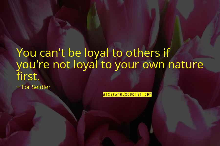 Tor's Quotes By Tor Seidler: You can't be loyal to others if you're