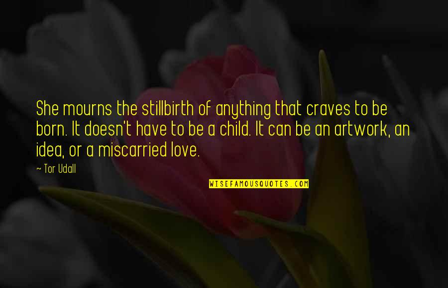Tor's Quotes By Tor Udall: She mourns the stillbirth of anything that craves Tor's Quotes By Tor Udall: She mourns the stillbirth of anything that craves