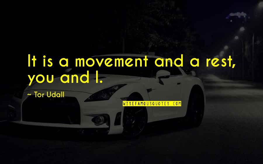 Tor's Quotes By Tor Udall: It is a movement and a rest, you Tor's Quotes By Tor Udall: It is a movement and a rest, you