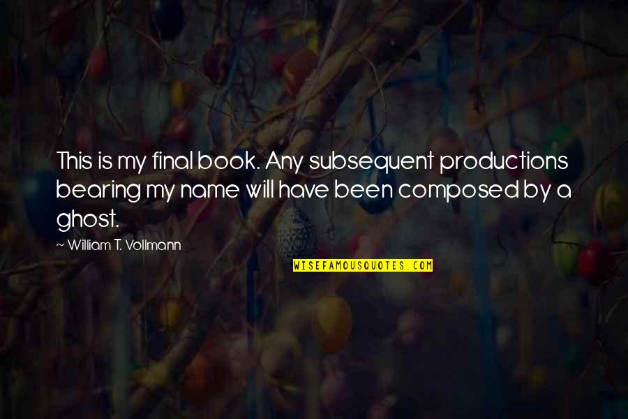Tor's Quotes By William T. Vollmann: This is my final book. Any subsequent productions Tor's Quotes By William T. Vollmann: This is my final book. Any subsequent productions