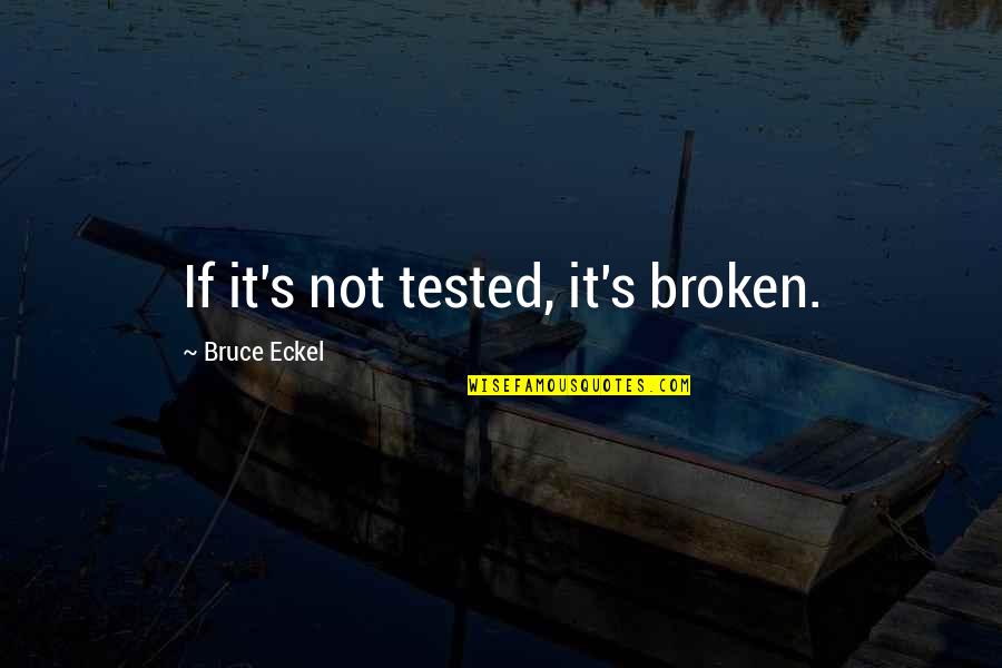 Torsch Foundation Quotes By Bruce Eckel: If it's not tested, it's broken.