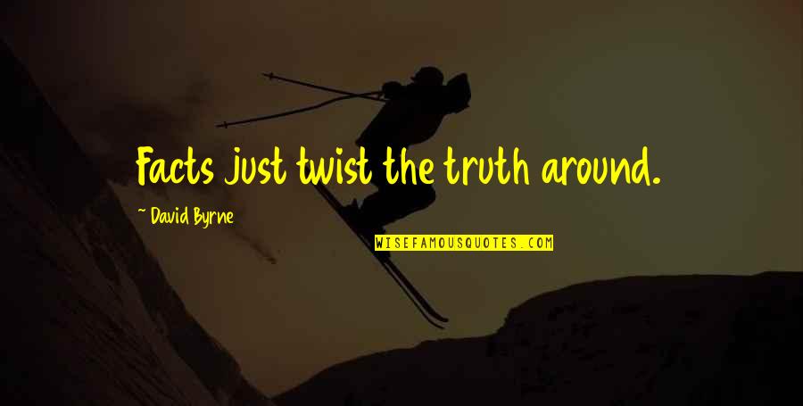Torstein Quotes By David Byrne: Facts just twist the truth around. Torstein Quotes By David Byrne: Facts just twist the truth around.