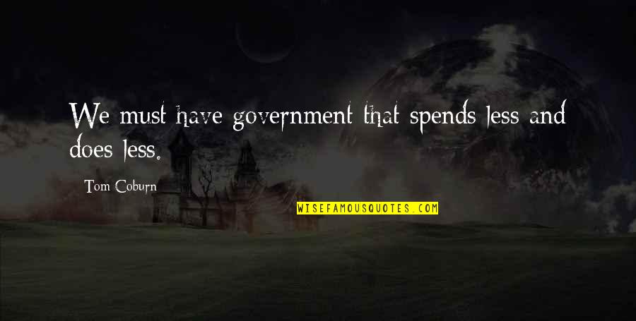 Torstein Quotes By Tom Coburn: We must have government that spends less and