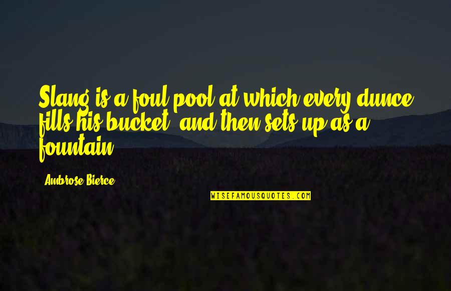 Torstenson Family Endowment Quotes By Ambrose Bierce: Slang is a foul pool at which every Torstenson Family Endowment Quotes By Ambrose Bierce: Slang is a foul pool at which every