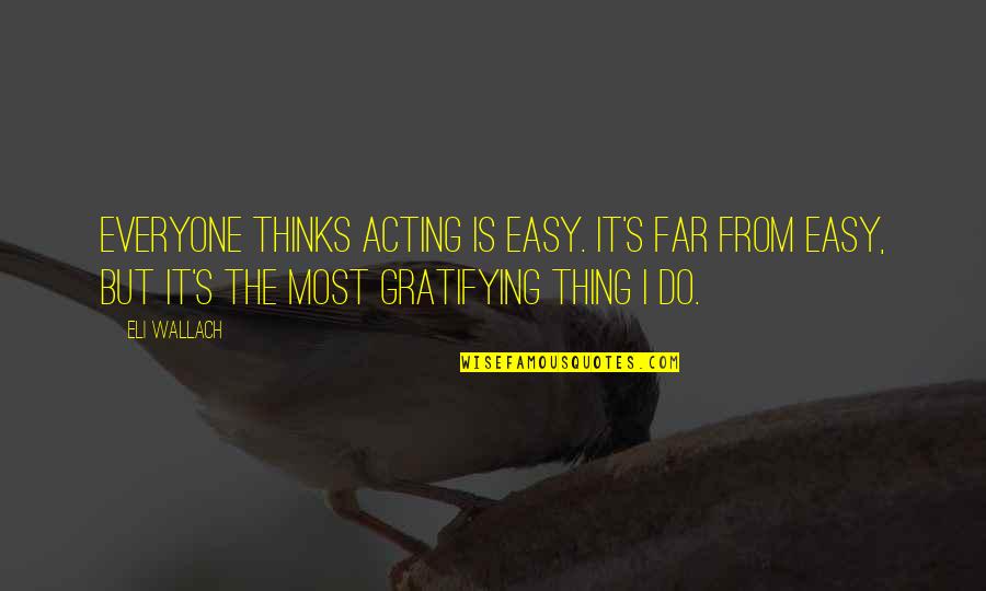Torstenssonsgatan Quotes By Eli Wallach: Everyone thinks acting is easy. It's far from