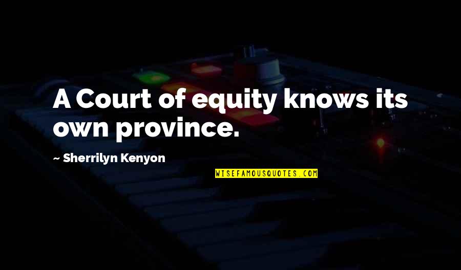 Torstenssonsgatan Quotes By Sherrilyn Kenyon: A Court of equity knows its own province.