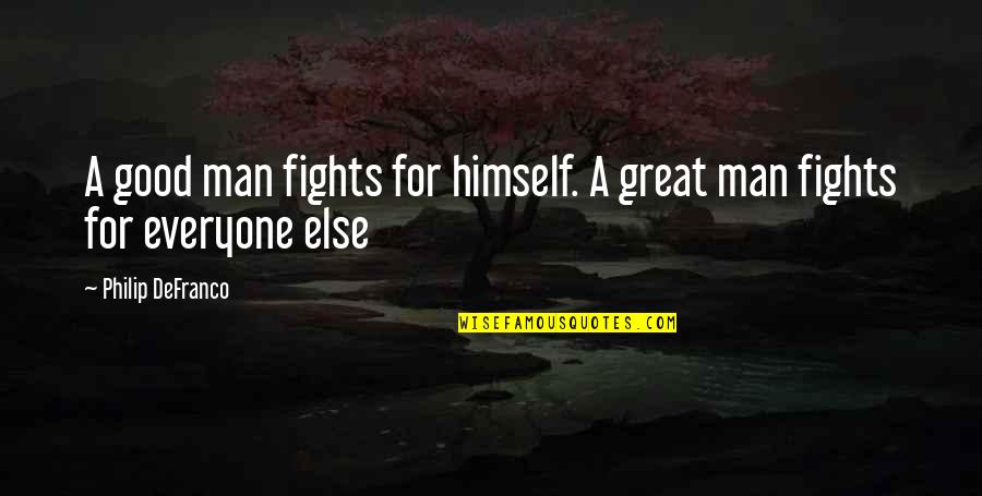 Tortas Ahogadas Quotes By Philip DeFranco: A good man fights for himself. A great Tortas Ahogadas Quotes By Philip DeFranco: A good man fights for himself. A great