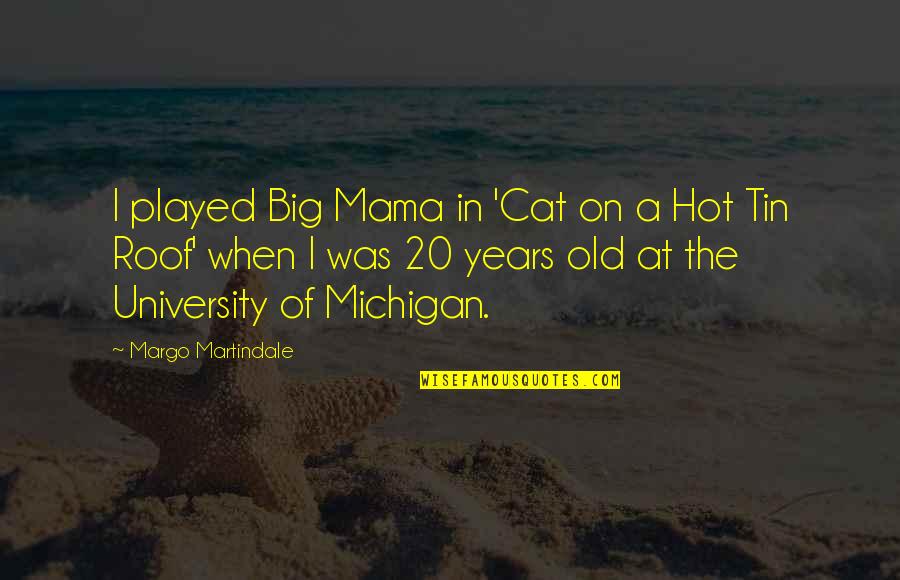 Tortellini Alfredo Quotes By Margo Martindale: I played Big Mama in 'Cat on a Tortellini Alfredo Quotes By Margo Martindale: I played Big Mama in 'Cat on a