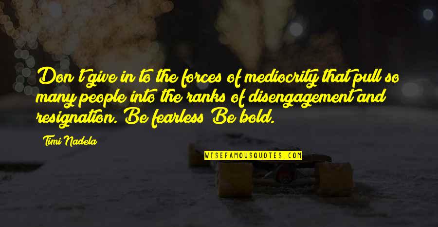 Tortilla Chips Quotes By Timi Nadela: Don't give in to the forces of mediocrity