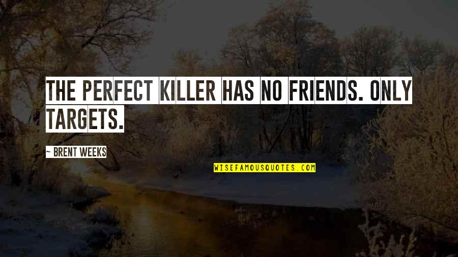 Tortilla Curtain Racist Quotes By Brent Weeks: The perfect killer has no friends. Only targets.