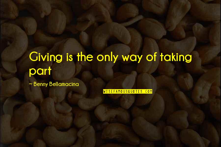 Tortillas El Quotes By Benny Bellamacina: Giving is the only way of taking part