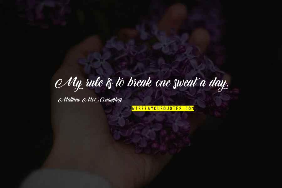 Tortillas Hechas Quotes By Matthew McConaughey: My rule is to break one sweat a Tortillas Hechas Quotes By Matthew McConaughey: My rule is to break one sweat a