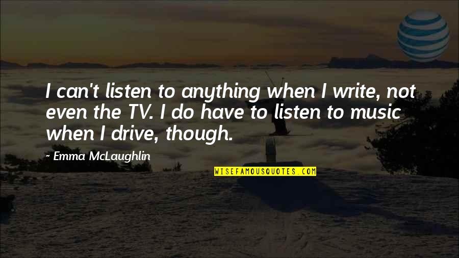 Tortoise Wins By A Hare Quotes By Emma McLaughlin: I can't listen to anything when I write,