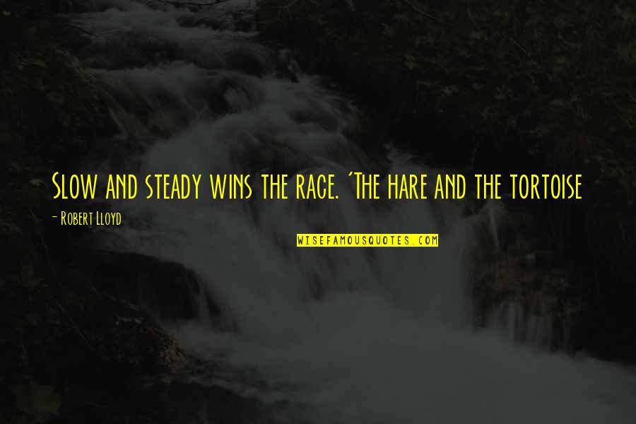 Tortoise Wins By A Hare Quotes By Robert Lloyd: Slow and steady wins the race. 'The hare
