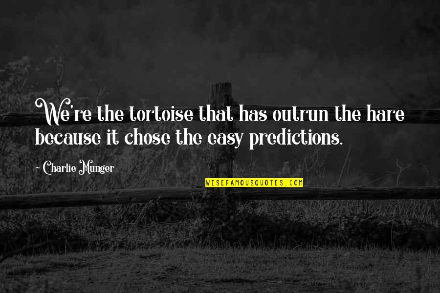 Tortoises Quotes By Charlie Munger: We're the tortoise that has outrun the hare