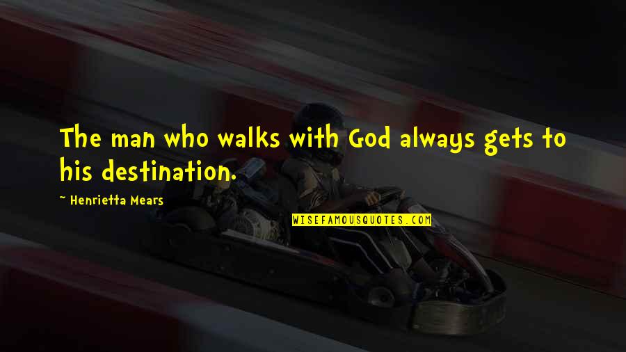 Tortoises Quotes By Henrietta Mears: The man who walks with God always gets