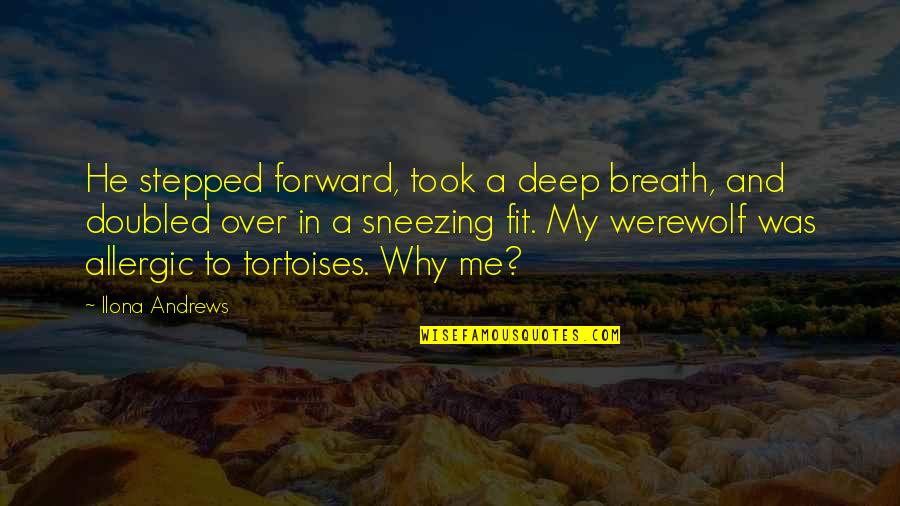 Tortoises Quotes By Ilona Andrews: He stepped forward, took a deep breath, and Tortoises Quotes By Ilona Andrews: He stepped forward, took a deep breath, and