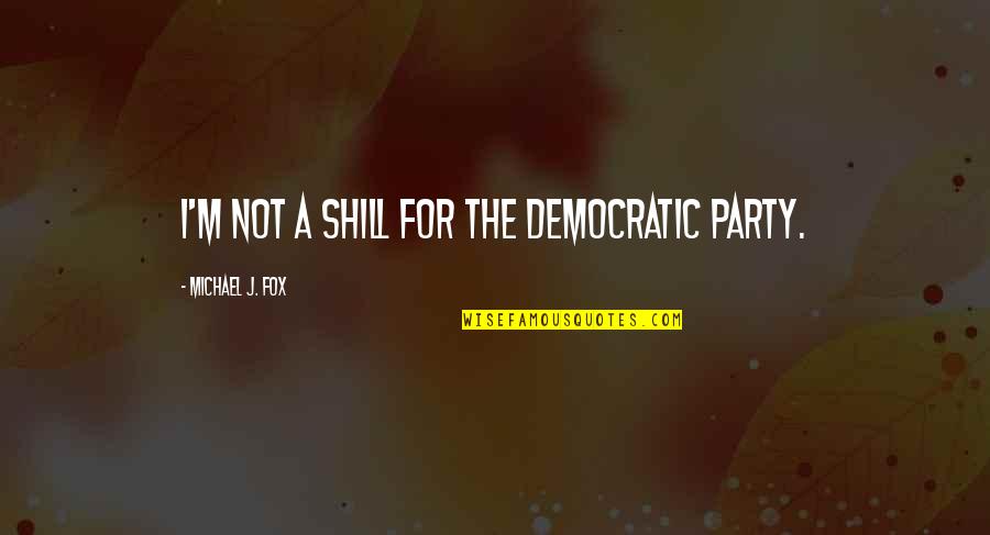 Tortora Pdf Quotes By Michael J. Fox: I'm not a shill for the Democratic Party. Tortora Pdf Quotes By Michael J. Fox: I'm not a shill for the Democratic Party.