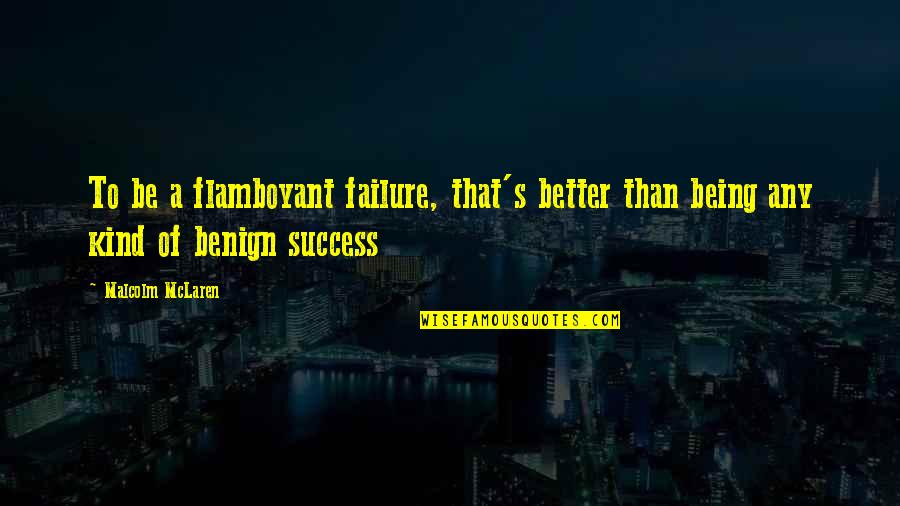 Tortora Principles Quotes By Malcolm McLaren: To be a flamboyant failure, that's better than