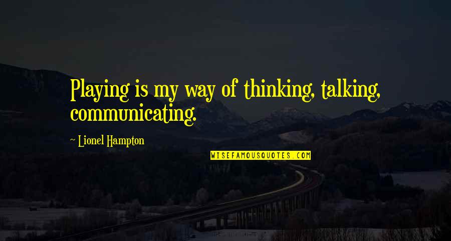 Tortorella Post Quotes By Lionel Hampton: Playing is my way of thinking, talking, communicating.
