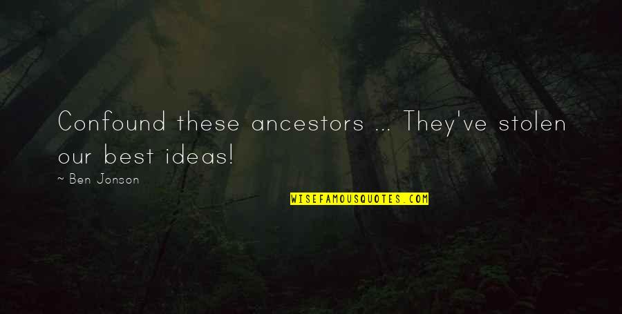 Tortoriello Ivf Quotes By Ben Jonson: Confound these ancestors ... They've stolen our best