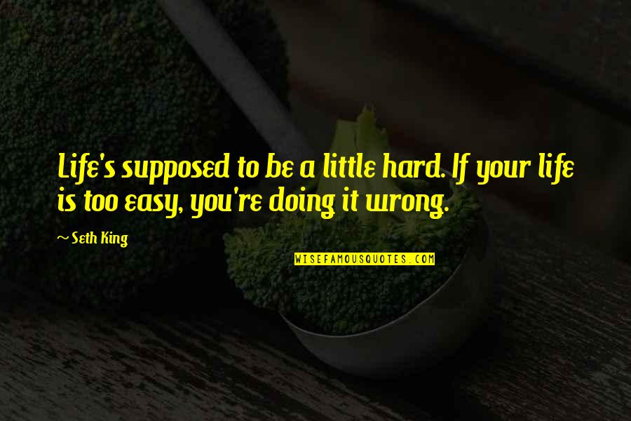 Tortosa Templar Quotes By Seth King: Life's supposed to be a little hard. If