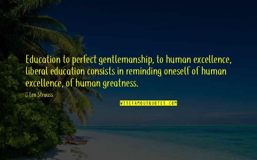 Tortuga Quotes By Leo Strauss: Education to perfect gentlemanship, to human excellence, liberal Tortuga Quotes By Leo Strauss: Education to perfect gentlemanship, to human excellence, liberal