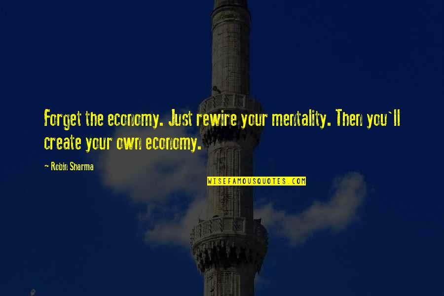 Tortuous Quotes By Robin Sharma: Forget the economy. Just rewire your mentality. Then