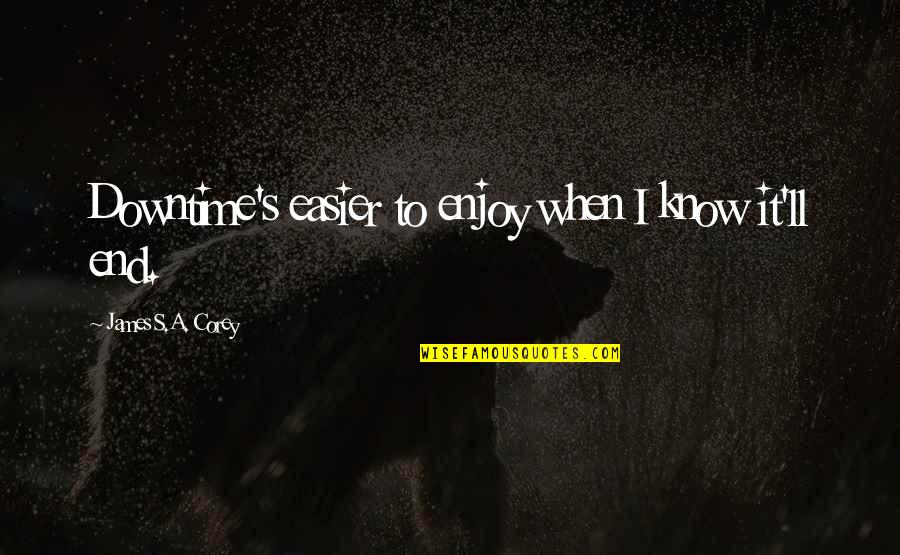 Tortuously Interfered Quotes By James S.A. Corey: Downtime's easier to enjoy when I know it'll Tortuously Interfered Quotes By James S.A. Corey: Downtime's easier to enjoy when I know it'll