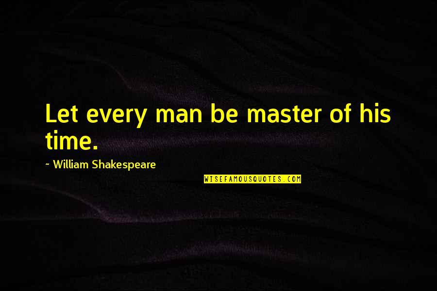 Torturando Animales Quotes By William Shakespeare: Let every man be master of his time. Torturando Animales Quotes By William Shakespeare: Let every man be master of his time.