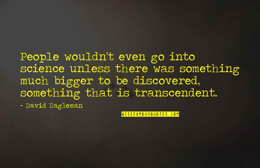 Torturando Mujer Quotes By David Eagleman: People wouldn't even go into science unless there Torturando Mujer Quotes By David Eagleman: People wouldn't even go into science unless there