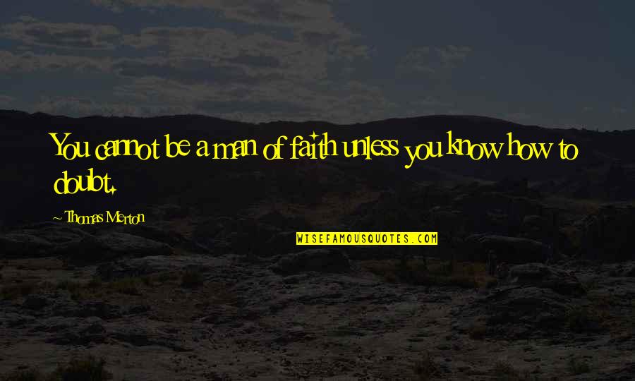 Torturando Pies Quotes By Thomas Merton: You cannot be a man of faith unless