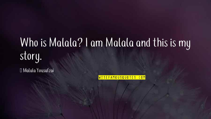 Torturant Quotes By Malala Yousafzai: Who is Malala? I am Malala and this