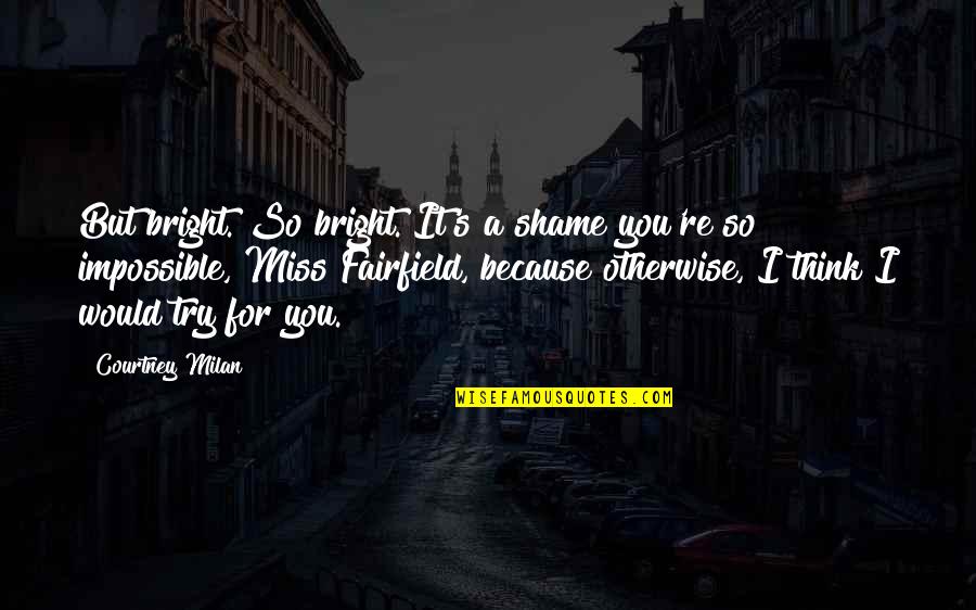 Torturar Conjugation Quotes By Courtney Milan: But bright. So bright. It's a shame you're Torturar Conjugation Quotes By Courtney Milan: But bright. So bright. It's a shame you're