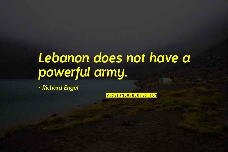 Torturar Sinonimo Quotes By Richard Engel: Lebanon does not have a powerful army. Torturar Sinonimo Quotes By Richard Engel: Lebanon does not have a powerful army.
