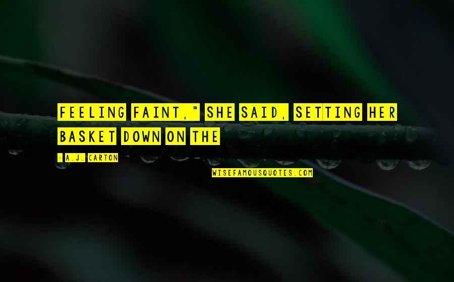 Tortur'd Quotes By A.J. Carton: feeling faint," she said, setting her basket down