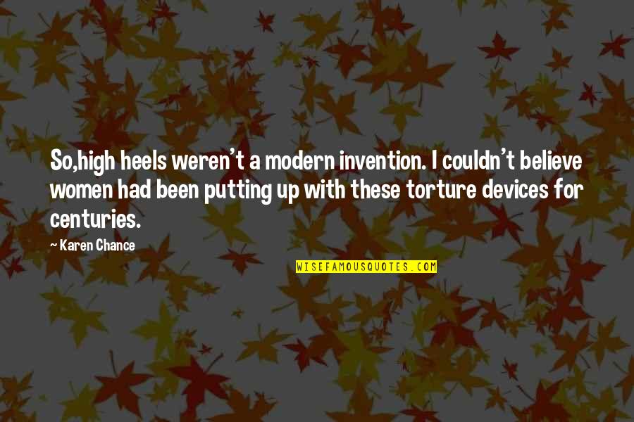 Torture Devices Quotes By Karen Chance: So,high heels weren't a modern invention. I couldn't