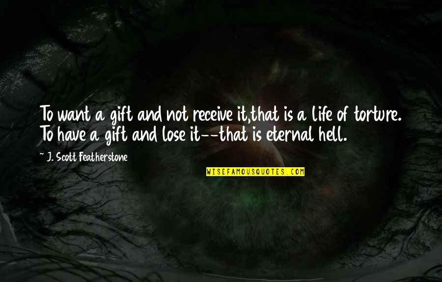 Torture Is Life Quotes By J. Scott Featherstone: To want a gift and not receive it,that
