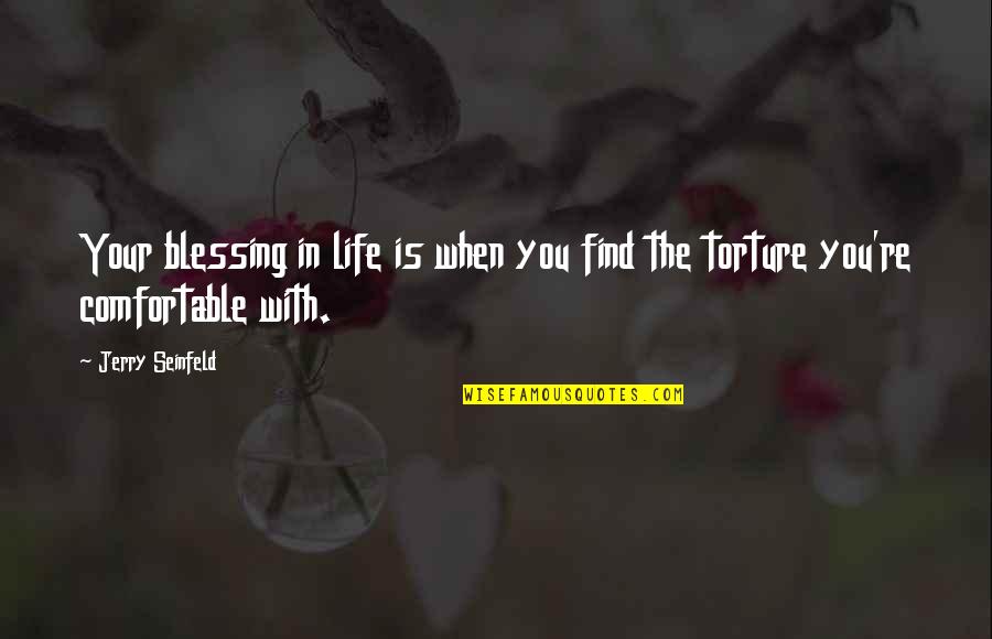 Torture Is Life Quotes By Jerry Seinfeld: Your blessing in life is when you find